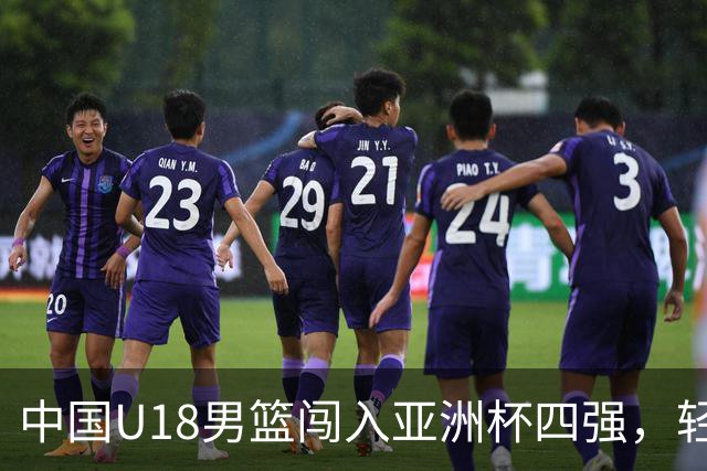 中国U18男篮闯入亚洲杯四强，轻取菲律宾