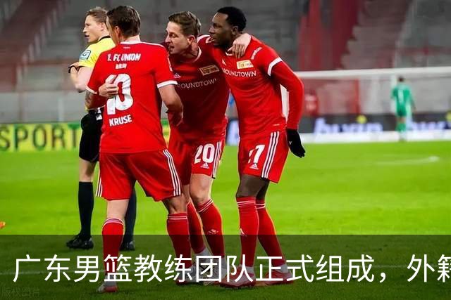 广东男篮教练团队正式组成，外籍教练携本土帅才力争总冠